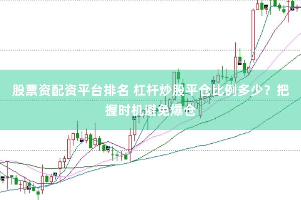 股票资配资平台排名 杠杆炒股平仓比例多少？把握时机避免爆仓