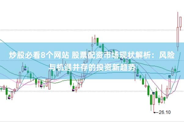 炒股必看8个网站 股票配资市场现状解析：风险与机遇并存的投资新趋势