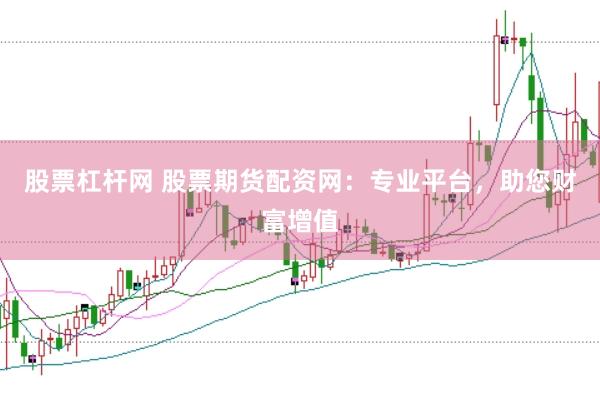 股票杠杆网 股票期货配资网：专业平台，助您财富增值