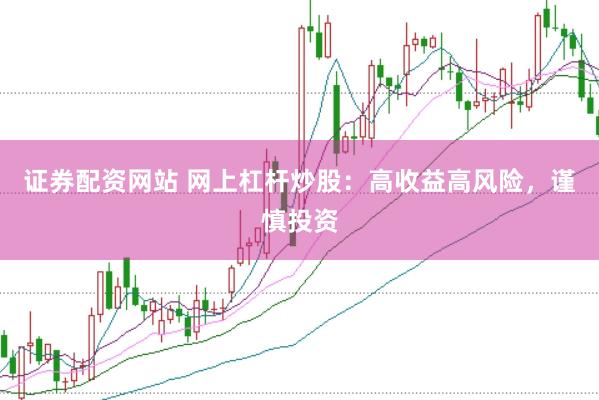 证券配资网站 网上杠杆炒股：高收益高风险，谨慎投资