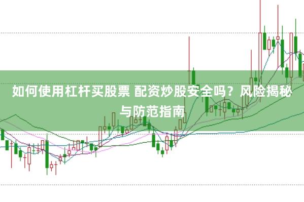 如何使用杠杆买股票 配资炒股安全吗？风险揭秘与防范指南