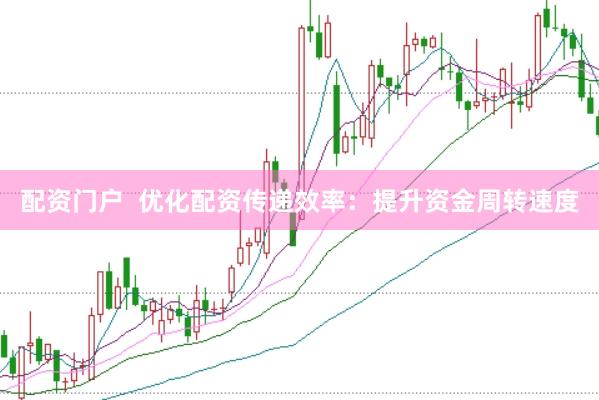 配资门户  优化配资传递效率：提升资金周转速度
