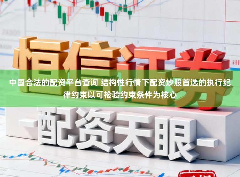 中国合法的配资平台查询 结构性行情下配资炒股首选的执行纪律约束以可检验约束条件为核心