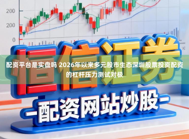 配资平台是实盘吗 2026年以来多元股市生态深圳股票投资配资的杠杆压力测试对极