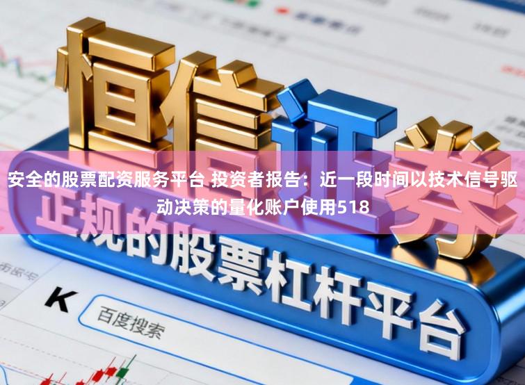 安全的股票配资服务平台 投资者报告：近一段时间以技术信号驱动决策的量化账户使用518