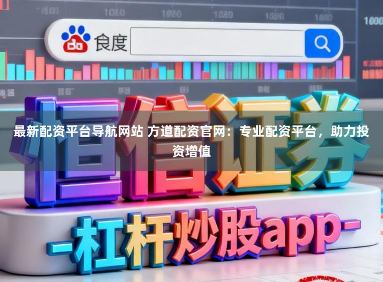 最新配资平台导航网站 方道配资官网：专业配资平台，助力投资增值