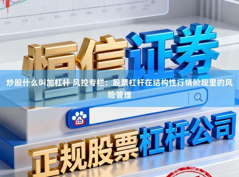 炒股什么叫加杠杆 风控专栏：股票杠杆在结构性行情阶段里的风险管理
