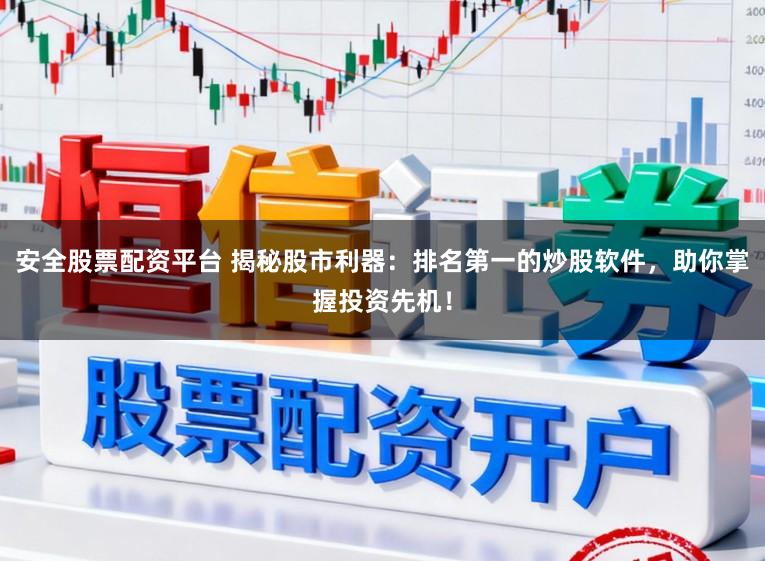 安全股票配资平台 揭秘股市利器：排名第一的炒股软件，助你掌握投资先机！
