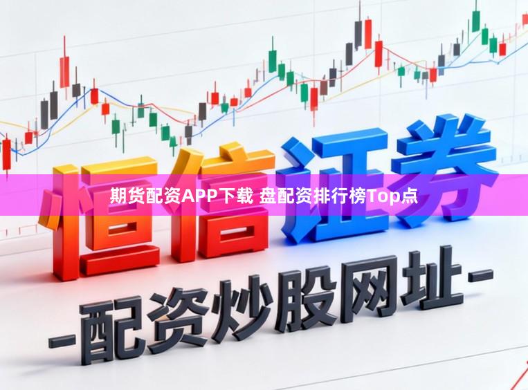 期货配资APP下载 盘配资排行榜Top点