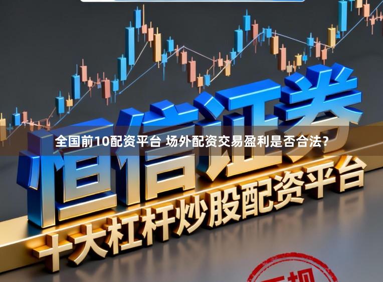 全国前10配资平台 场外配资交易盈利是否合法？