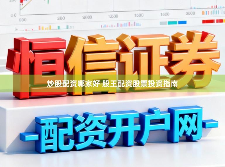 炒股配资哪家好 股王配资股票投资指南