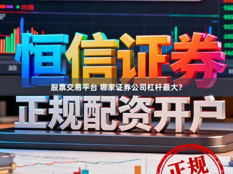 股票交易平台 哪家证券公司杠杆最大？