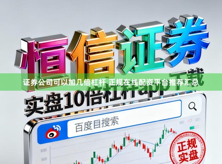 证券公司可以加几倍杠杆 正规在线配资平台推荐汇总