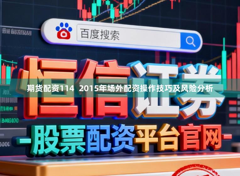 期货配资114  2015年场外配资操作技巧及风险分析
