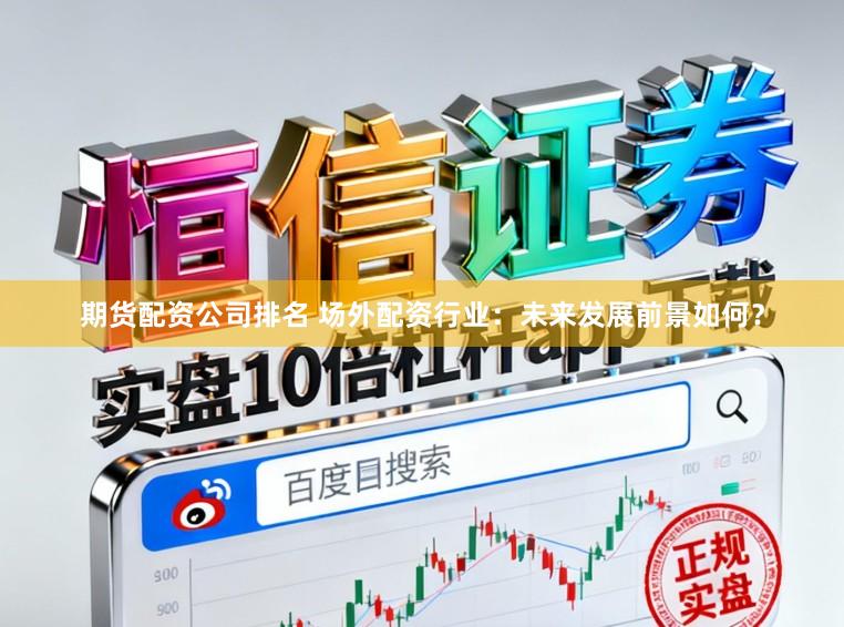 期货配资公司排名 场外配资行业：未来发展前景如何？