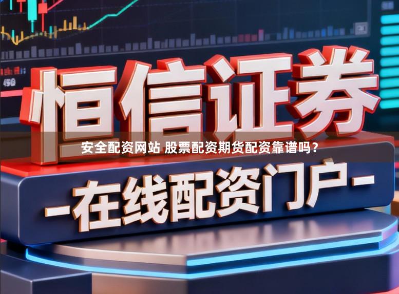 安全配资网站 股票配资期货配资靠谱吗？