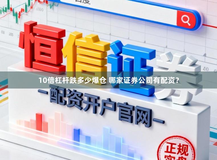 10倍杠杆跌多少爆仓 哪家证券公司有配资？