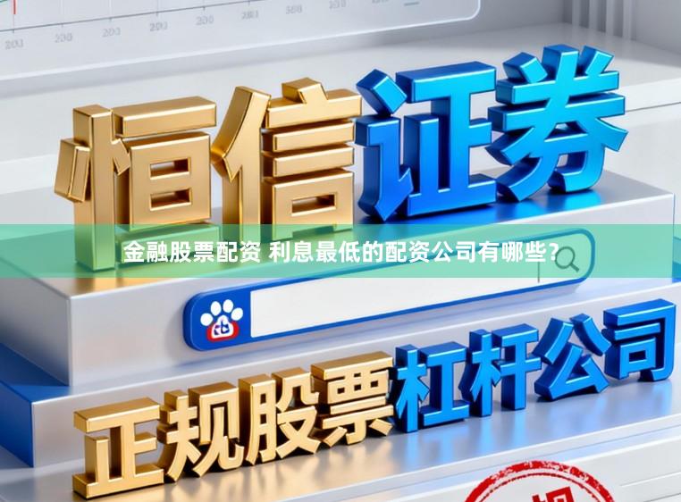 金融股票配资 利息最低的配资公司有哪些？