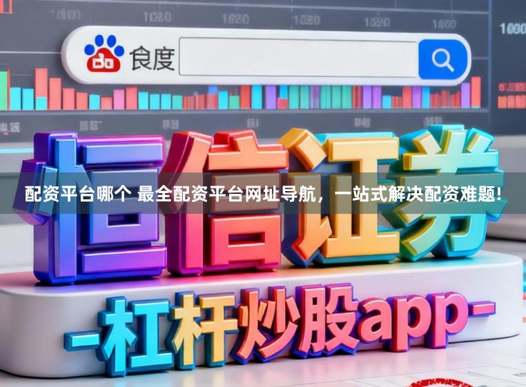 配资平台哪个 最全配资平台网址导航，一站式解决配资难题!