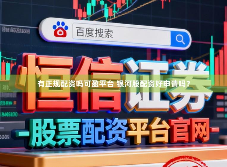 有正规配资吗可盈平台 银河股配资好申请吗？